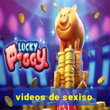 videos de sexiso